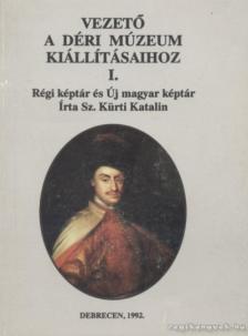 SZ. KÜRTI KATALIN - Vezető a Déri Múzeum kiállításaihoz I. [antikvár]