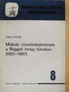 Zircz Péter - Miskolc művelődéstörténete a Reggeli Hírlap tükrében (1923-1927) [antikvár]