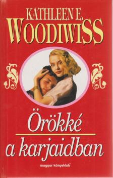 WOODIWISS, KATHLEEN E. - Örökké a karjaidban [antikvár]