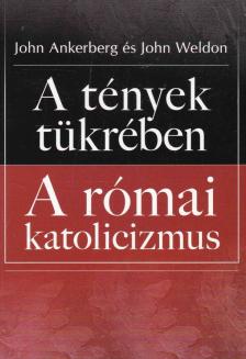 John Ankerberg, John Weldon - A tények tükrében - A római katolicizmus [antikvár]