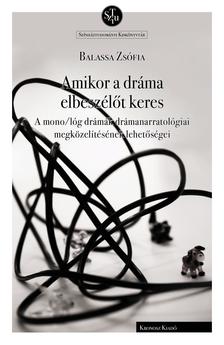Balassa Zsófia - Amikor a dráma elbeszélőt keres. A mono/lóg drámák drámanarratológiai megközelítésének lehetőségei