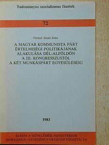 Tóthné Jónás Irma - A Magyar Kommunista Párt értelmiségi politikájának alakulása Dél-Alföldön [antikvár]