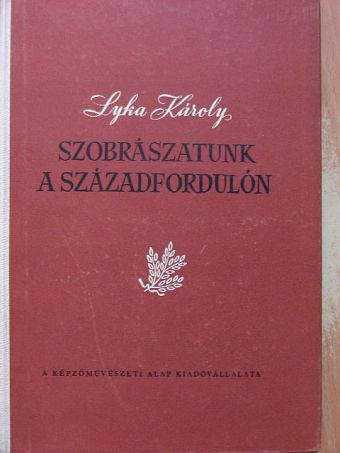 Lyka Károly - Szobrászatunk a századfordulón [antikvár]