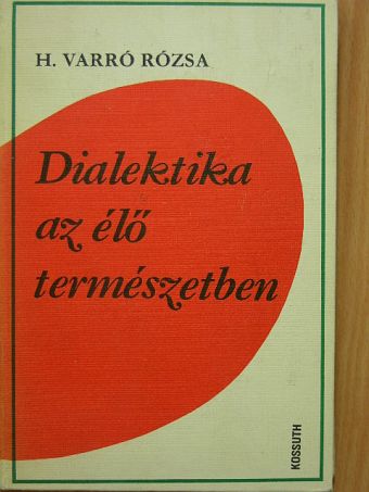 H. Varró Rózsa - Dialektika az élő természetben [antikvár]