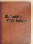 Altdeutsche Bildschnitzer der Ostmark (gótbetűs) [antikvár]