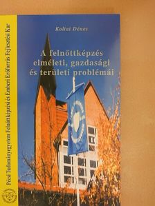 Koltai Dénes - A felnőttképzés elméleti, gazdasági és területi problémái [antikvár]