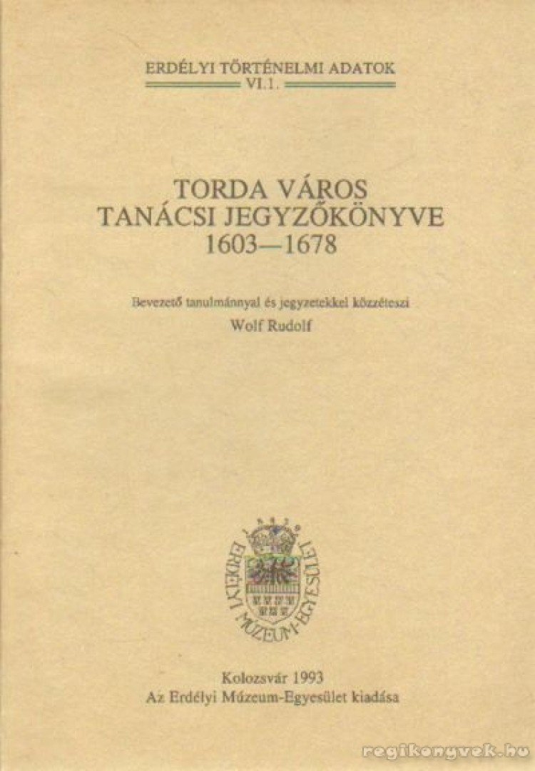 Wolf Rudolf - Torda város tanácsi jegyzőkönyve 1603-1678 [antikvár]