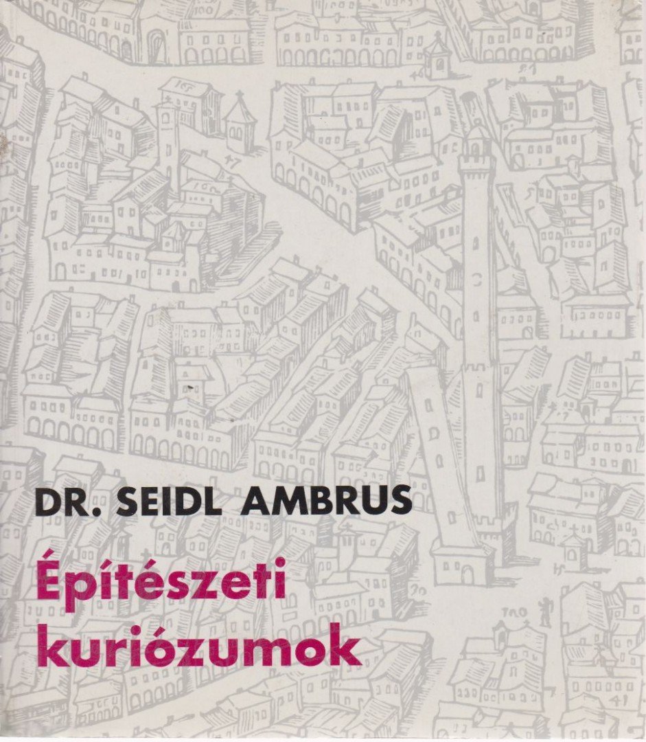 Seidl Ambrus - Építészeti kuriózumok [antikvár]