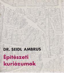 Seidl Ambrus - Építészeti kuriózumok [antikvár]