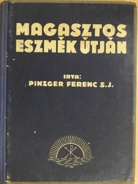 Pinzger Ferenc - Magasztos eszmék útján [antikvár]