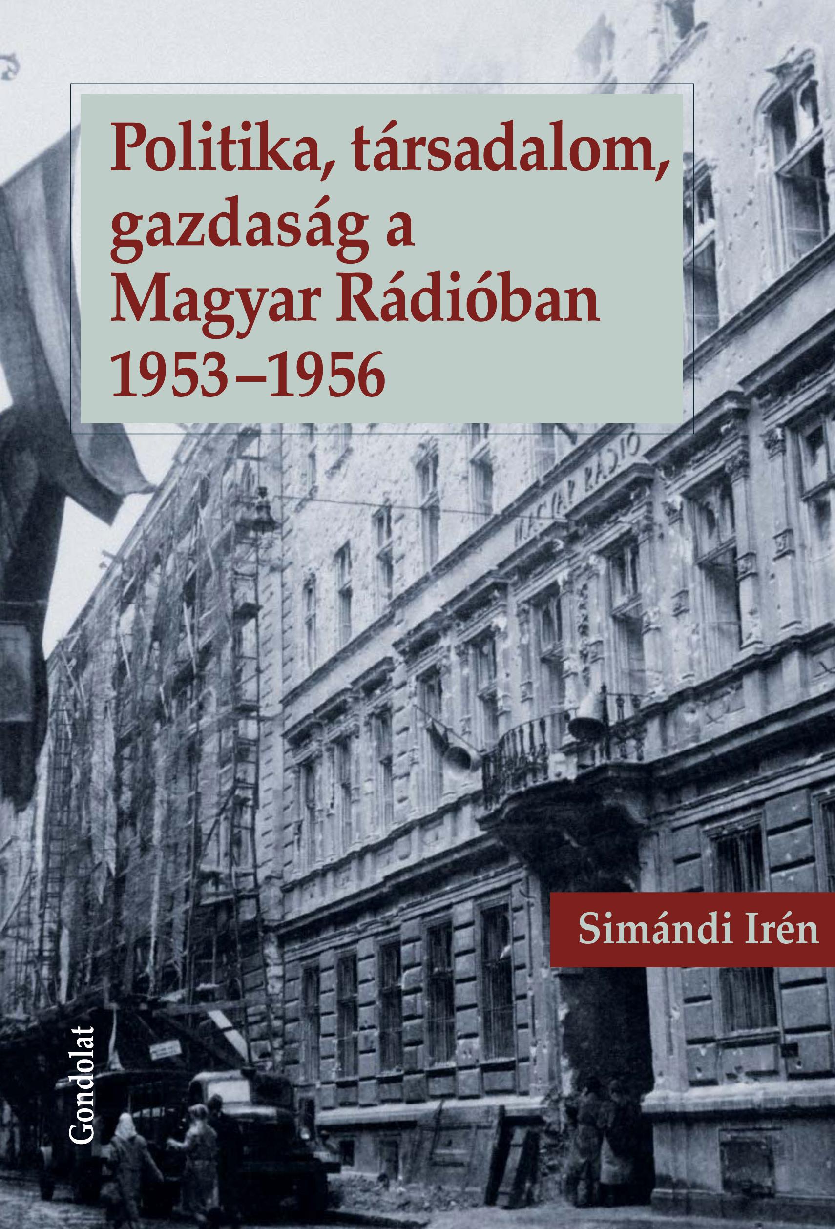 Simándi Irén - Politika, társadalom, gazdaság a Magyar Rádióban 1953-1956 [szépséghibás]