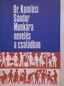Dr. Komlósi Sándor - Munkára nevelés a családban [antikvár]