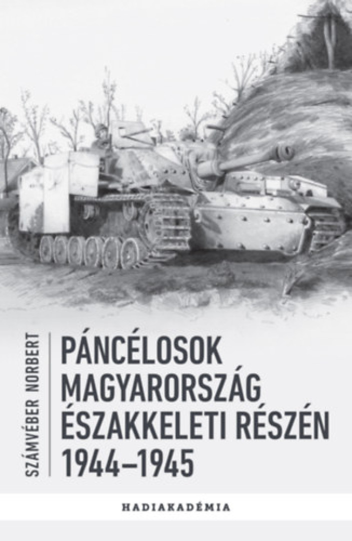 Számvéber Norbert - Páncélosok Magyarország északkeleti részén 1944-1945 [antikvár]
