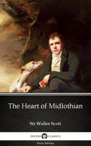 Delphi Classics Sir Walter Scott, - The Heart of Midlothian by Sir Walter Scott (Illustrated) [eKönyv: epub, mobi]