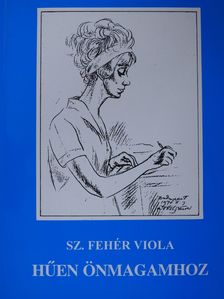 Sz. Fehér Viola - Hűen önmagamhoz (dedikált példány) [antikvár]