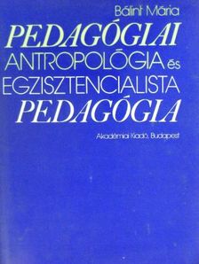 Bálint Mária - Pedagógiai antropológia és egzisztencialista pedagógia [antikvár]