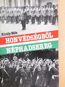 Király Béla - Honvédségből Néphadsereg [antikvár]