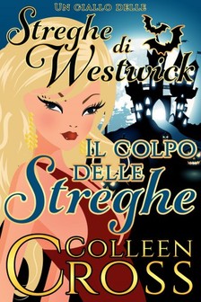 Alessandra Lorenzoni Colleen Cross, - Il colpo delle streghe - Un giallo delle streghe di Westwick [eKönyv: epub, mobi]