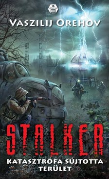 Vaszilij Orehov - S.T.A.L.K.E.R. - Katasztrófa sújtotta terület [eKönyv: epub, mobi]