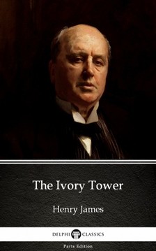 Delphi Classics Henry James, - The Ivory Tower by Henry James (Illustrated) [eKönyv: epub, mobi]