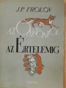 J. P. Frolov - Az ösztöntől az értelemig [antikvár]