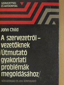 John Child - A szervezetről - vezetőknek [antikvár]