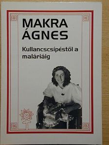 Makra Ágnes - Kullancscsípéstől a maláriáig [antikvár]
