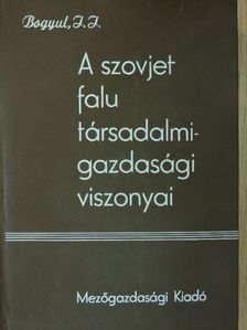 Ivan Ivanovics Bogyul - A szovjet falu társadalmi-gazdasági viszonyai [antikvár]