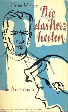 MEISTER, ERNST - Die das Herz heilen - Ein Ärzteroman [antikvár]