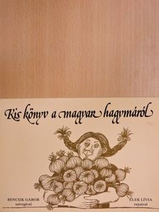 Bencsik Gábor - Kis könyv a magyar hagymáról [antikvár]