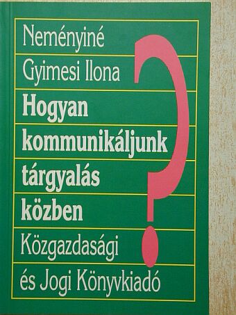 Neményiné Gyimesi Ilona - Hogyan kommunikáljunk tárgyalás közben? [antikvár]