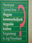 Neményiné Gyimesi Ilona - Hogyan kommunikáljunk tárgyalás közben? [antikvár]