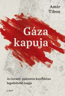 Amir Tibon - Gáza kapuja - Az izraeli-palesztin konfliktus legsötétebb napja [eKönyv: epub, mobi]