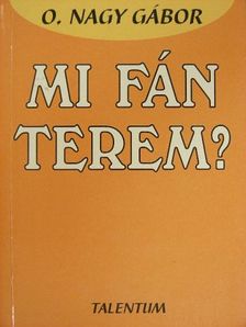 O. Nagy Gábor - Mi fán terem? [antikvár]