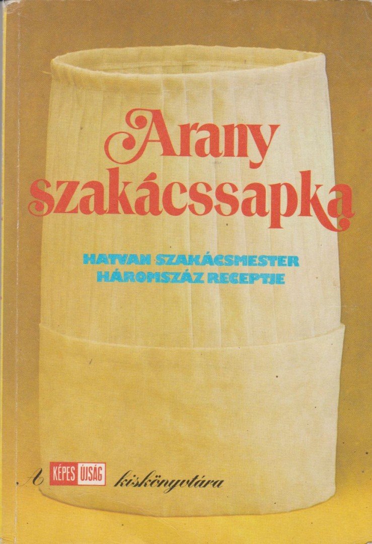Kovács Mihály, Unger Károly, Gelléri Miklós - Arany szakácssapka [antikvár]