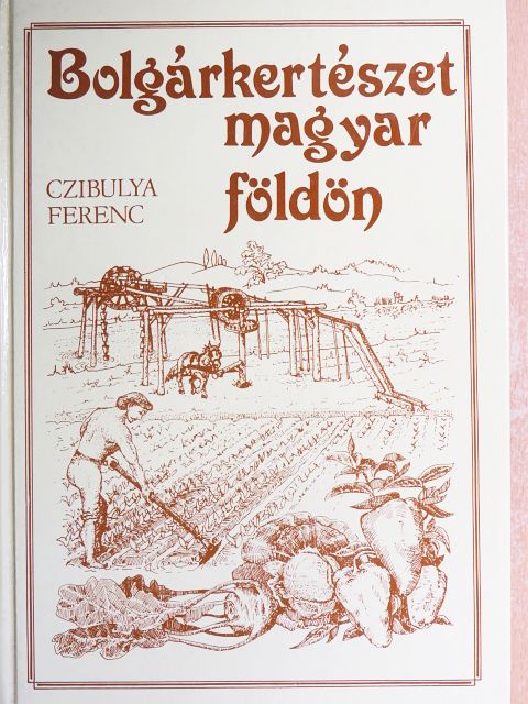 Csoma Zsigmond - Bolgárkertészet magyar földön [antikvár]
