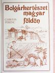 Csoma Zsigmond - Bolgárkertészet magyar földön [antikvár]