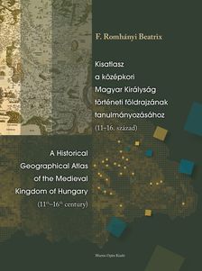 Kisatlasz a középkori Magyar Királyság történeti földrajzának tanulmányozásához (11-16. század) / A Historical Geographical Atlas of the Medieval King [szépséghibás]