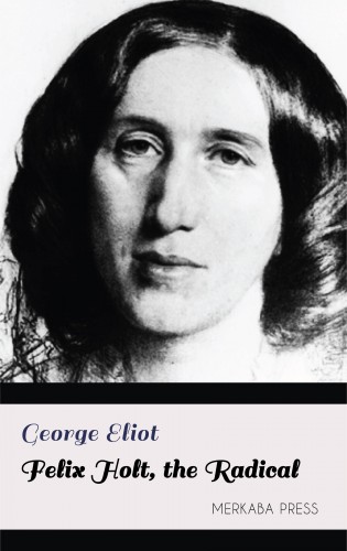 George Eliot - Felix Holt, the Radical [eKönyv: epub, mobi]