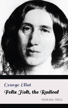 George Eliot - Felix Holt, the Radical [eKönyv: epub, mobi]