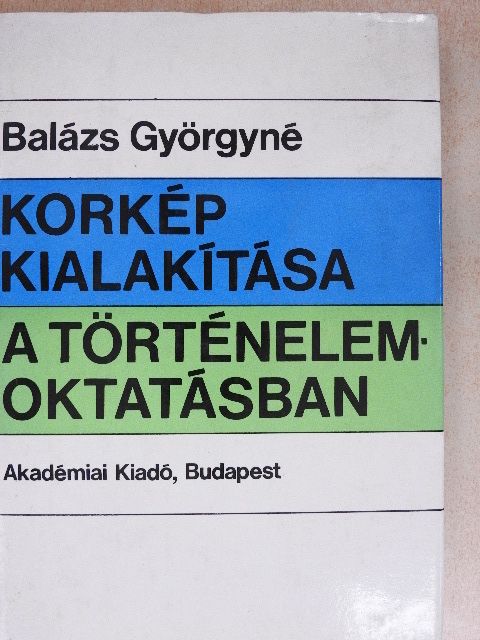 Balázs Györgyné - Korkép kialakítása a történelemoktatásban [antikvár]