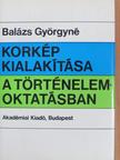 Balázs Györgyné - Korkép kialakítása a történelemoktatásban [antikvár]