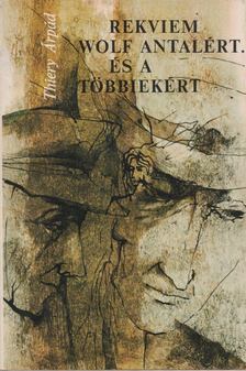 Thiery Árpád - Rekviem Wolf Antalért. És a többiekért [antikvár]