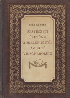 LYKA KÁROLY - Festészeti életünk a millenniumtól az első világháborúig [antikvár]