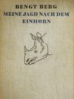 Bengt Berg - Meine Jagd nach dem Einhorn [antikvár]