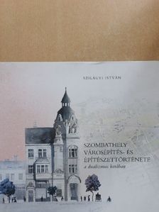 Szilágyi István - Szombathely városépítés- és építészettörténete a dualizmus korában [antikvár]