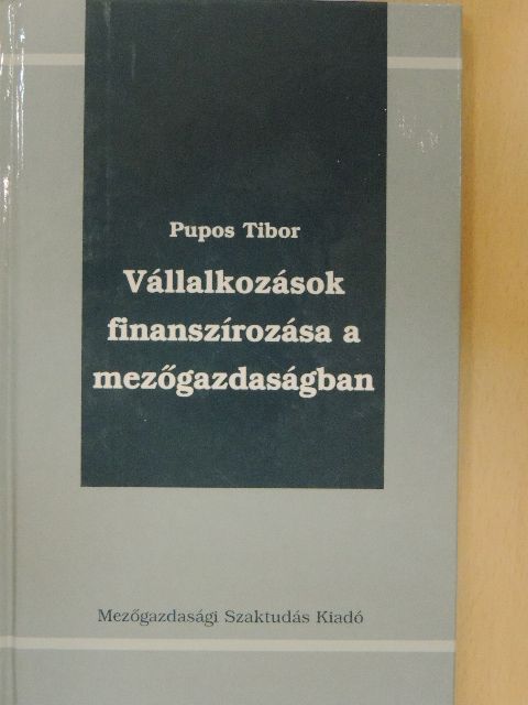 Pupos Tibor - Vállalkozások finanszírozása a mezőgazdaságban [antikvár]