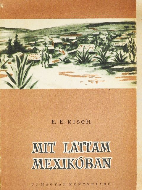Egon Erwin Kisch - Mit láttam Mexikóban [antikvár]