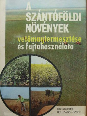 Bakos Zsuzsa - A szántóföldi növények vetőmagtermesztése és fajtahasználata [antikvár]