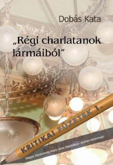 Dobás Kata - "Régi charlatanok lármáiból" [antikvár]